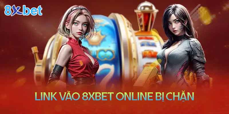 8xbet online - Link vào bị chặn và cách khắc phục