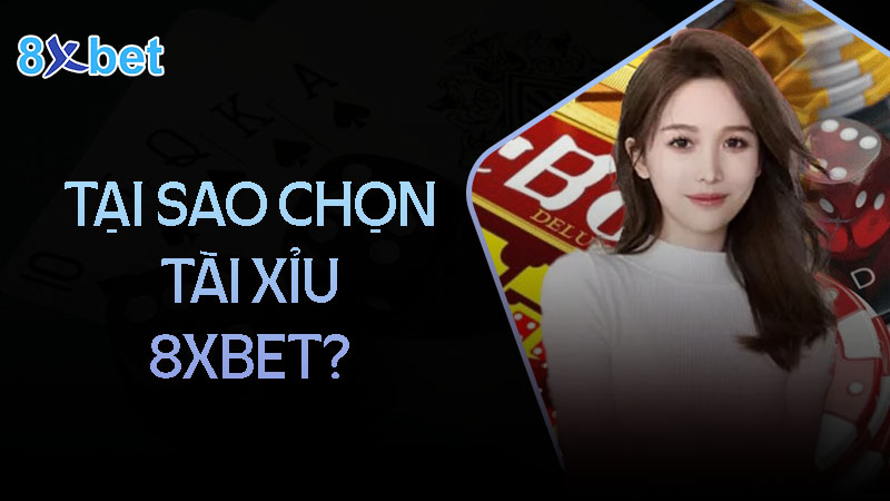 Vì sao nên chơi tài xỉu online tại 8XBet