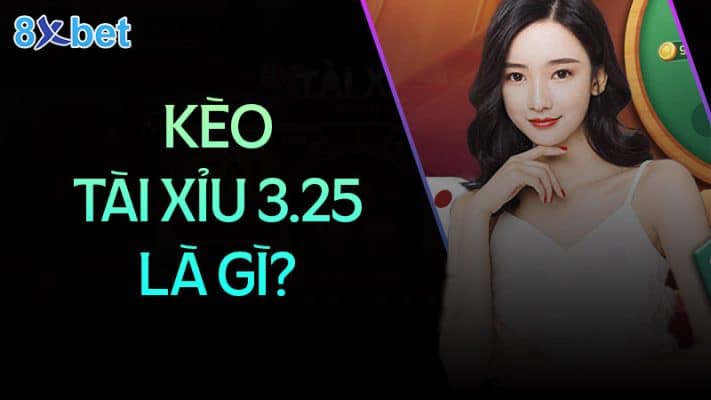 Kèo tài xỉu 3.25 trái là gì?